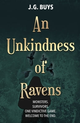 An Unkindness of Ravens: Monsters. Survivors. One Vindictive Game. Welcome to the End. by Buys, J. G.