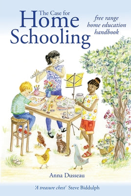 The Case for Homeschooling: Free Range Home Education Handbook by Dusseau, Anna