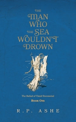 The Man Who the Sea Wouldn't Drown by Ashe, R. P.