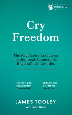 Cry Freedom: The Regulatory Assault on Institutional Autonomy in England's Universities by Tooley, James