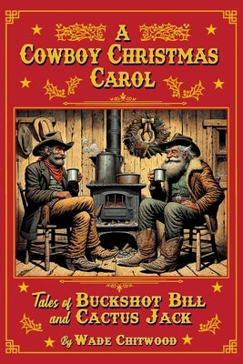 A Cowboy Christmas Carol: Tales of Buckshot Bill & Cactus Jack by Chitwood, Wade