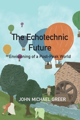 The Ecotechnic Future: Envisioning of a Post-Peak World by Greer, John Michael