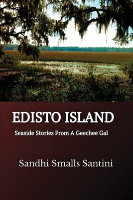 Edisto Island: Seaside Stories From A Geechee Gal by Smalls Santini, Sandhi