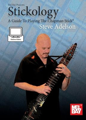 Stickology: A Guide to Playing the Chapman Stick by Steve Adelson