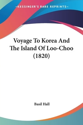 Voyage To Korea And The Island Of Loo-Choo (1820) by Hall, Basil