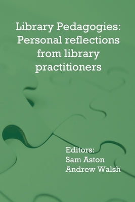 Library Pedagogies: Personal reflections from library practitioners by Aston, Sam