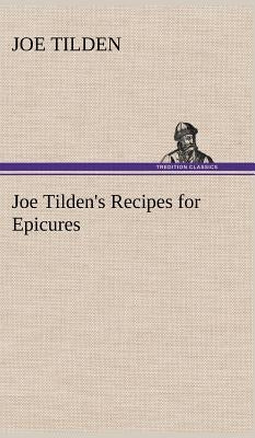 Joe Tilden's Recipes for Epicures by Tilden, Joe