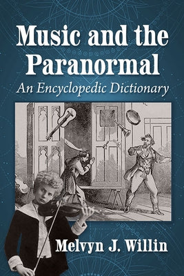 Music and the Paranormal: An Encyclopedic Dictionary by Willin, Melvyn J.