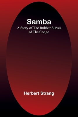 Samba: A Story of the Rubber Slaves of the Congo by Strang, Herbert