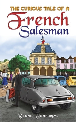 The Curious Tale of a French Salesman by Humphreys, Dennis