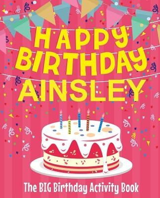 Happy Birthday Ainsley - The Big Birthday Activity Book: (Personalized Children's Activity Book) by Birthdaydr