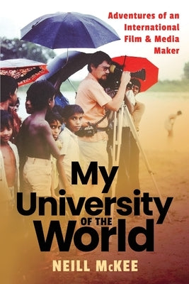 My University of the World: Adventures of an International Film & Media Maker by McKee, Neill