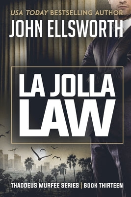 La Jolla Law: Thaddeus Murfee Legal Thriller Series Book Thirteen by Ellsworth, John