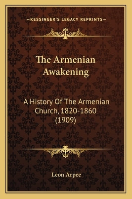 The Armenian Awakening: A History Of The Armenian Church, 1820-1860 (1909) by Arpee, Leon