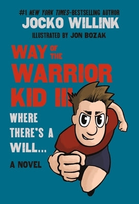 Way of the Warrior Kid III: Where There's a Will . . . by Willink, Jocko