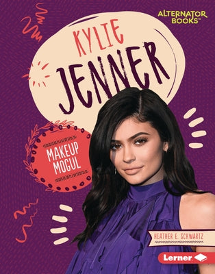 Kylie Jenner: Makeup Mogul by Schwartz, Heather E.