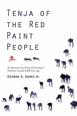 Tenja of the Red Paint People: An Adventure of a Young Girl Living in Northeast Canada 8,000 Years Ago by James, George A., Jr.