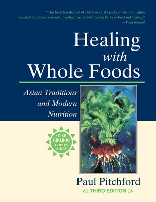 Healing with Whole Foods: Asian Traditions and Modern Nutrition by Pitchford, Paul