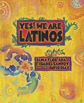 Yes! We Are Latinos: Poems and Prose about the Latino Experience by Ada, Alma Flor