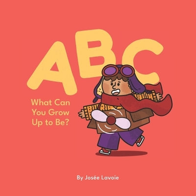 ABC What Can You Grow Up to Be? by Lavoie, Josée