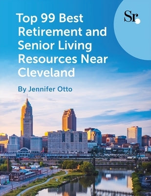 Top 99 Best Retirement and Senior Living Resources Near Cleveland by Otto, Jennifer