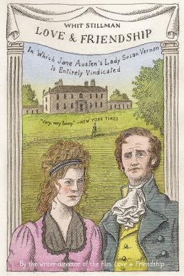 Love & Friendship: In Which Jane Austen's Lady Susan Vernon Is Entirely Vindicated by Stillman, Whit