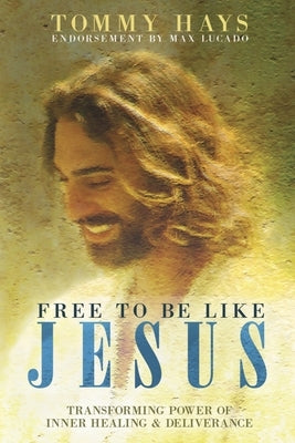 Free To Be Like Jesus - Transforming Power of Inner Healing & Deliverance by Hays, Tommy