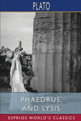 Phaedrus, and Lysis (Esprios Classics): Translated by Benjamin Jowett by Plato