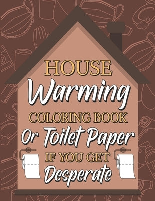 Housewarming Coloring Book or Toilet Paper If You Get Desperate: Humorous Adult Coloring Book, Best Gift Ideas for Housewarming, New Home Anniversary, by Publishing, Paperland