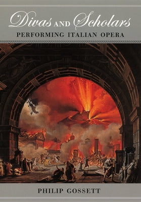 Divas and Scholars: Performing Italian Opera by Gossett, Philip