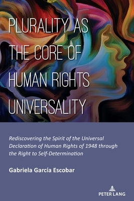 Plurality as the Core of Human Rights Universality: Rediscovering the Spirit of the Universal Declaration of Human Rights of 1948 through the Right to by Garc?a Escobar, Gabriela