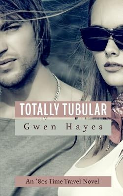 Totally Tubular: An '80s Time Travel Novel by Hayes, Gwen