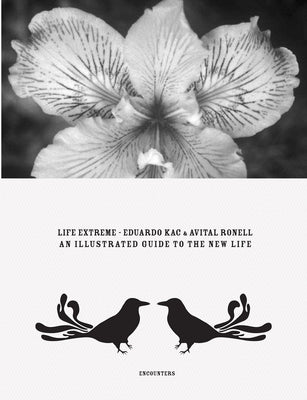 Eduardo Kac & Avital Ronell: Life Extreme: An Illustrated Guide to the New Life by Kac, Eduardo