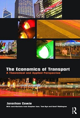 The Economics of Transport: A Theoretical and Applied Perspective by Cowie, Jonathan