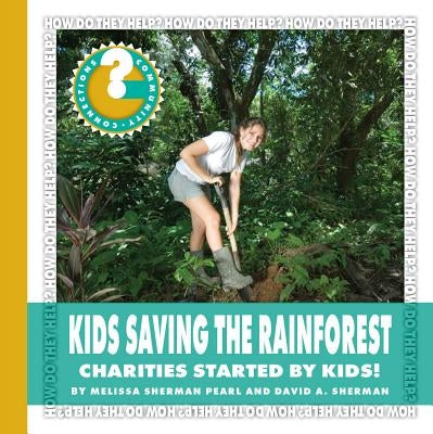 Kids Saving the Rainforest: Charities Started by Kids! by Pearl, Melissa Sherman