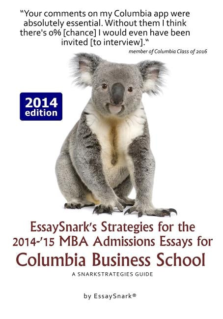 EssaySnark's Strategies for the 2014-'15 MBA Admissions Essays for Columbia Business School: A SnarkStrategies Guide by Snark, Essay