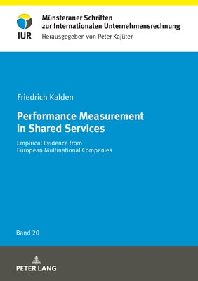 Performance Measurement in Shared Services; Empirical Evidence from European Multinational Companies by Kalden, Friedrich