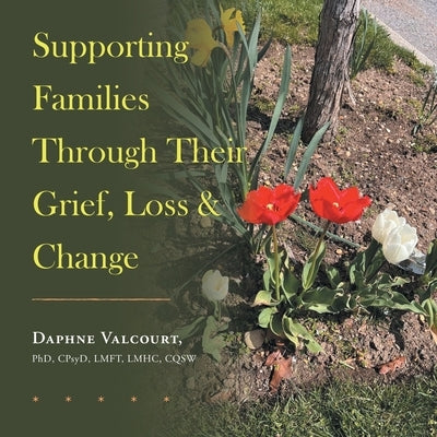 Supporting Families Through Their Grief, Loss & Change by Valcourt, Daphne