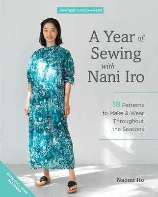 A Year of Sewing with Nani Iro: 18 Patterns to Make & Wear Throughout the Seasons by Ito, Naomi