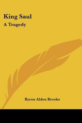 King Saul: A Tragedy by Brooks, Byron Alden