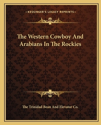 The Western Cowboy And Arabians In The Rockies by The Trinidad Bean and Elevator Co