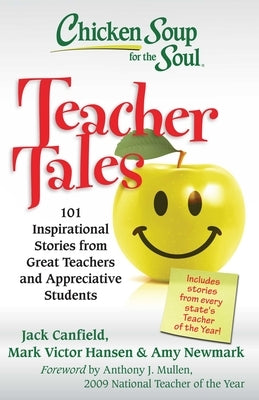 Chicken Soup for the Soul: Teacher Tales: 101 Inspirational Stories from Great Teachers and Appreciative Students by Canfield, Jack