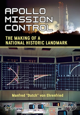 Apollo Mission Control: The Making of a National Historic Landmark by Von Ehrenfried, Manfred Dutch