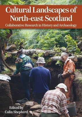 Cultural Landscapes of North-East Scotland: Collaborative Research in History and Archaeology by Shepherd, Colin