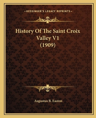 History Of The Saint Croix Valley V1 (1909) by Easton, Augustus B.