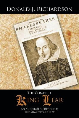 The Complete King Lear: An Annotated Edition Of The Shakespeare Play by Richardson, Donald J.