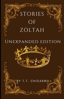 Stories Of Zoltah: Unexpanded Edition by Chidakwa, T. T.