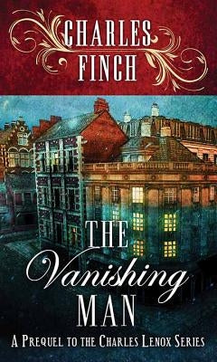 The Vanishing Man: A Prequel to the Charles Lenox Series by Finch, Charles