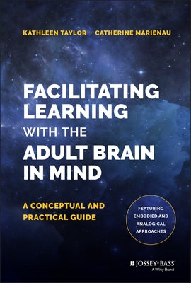 Facilitating Learning with the Adult Brain in Mind: A Conceptual and Practical Guide by Taylor, Kathleen