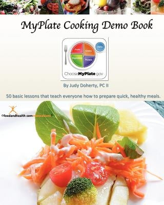 MyPlate Cooking Demo Book: 50 lessons that teach modern cooking for good nutrition. by Doherty, Judy